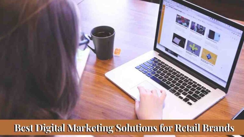 Choosing the Best Digital Marketing Solutions for Retail Brands