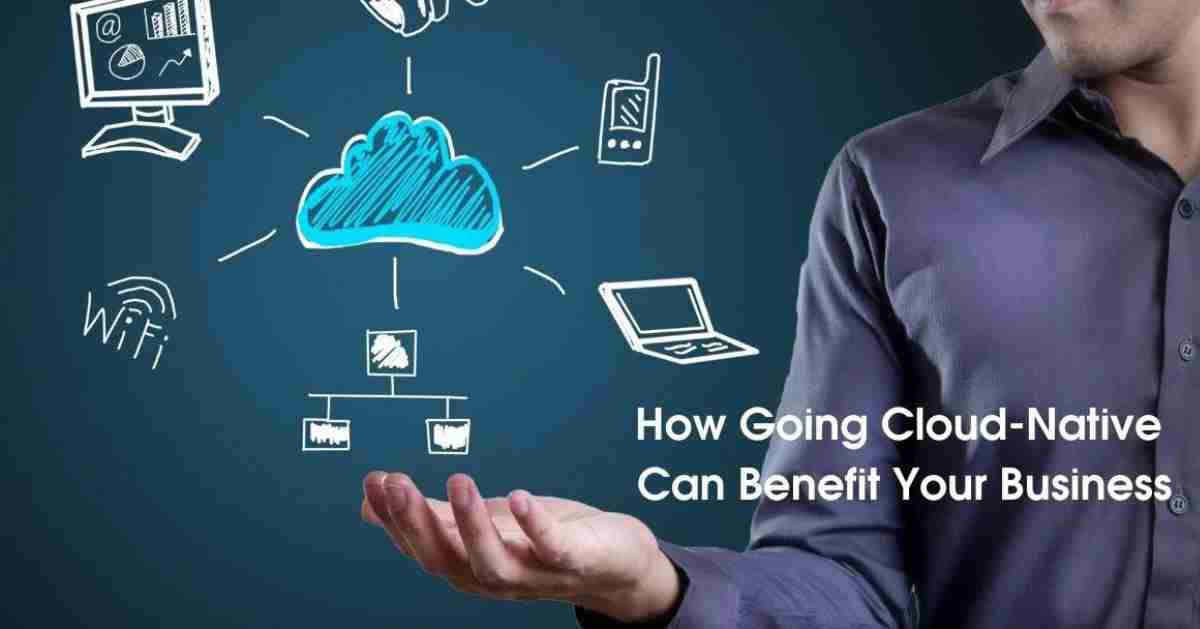 How Going Cloud-Native Can Benefit Your Business