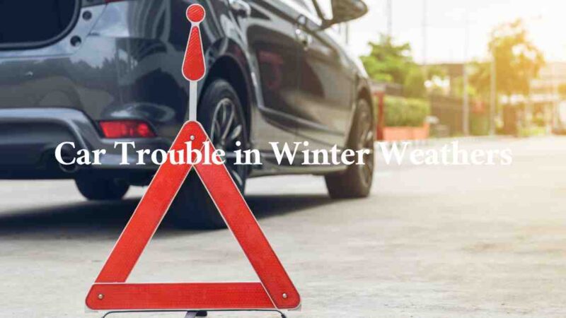 5 Reasons Why Your Car Trouble in Winter Weathers