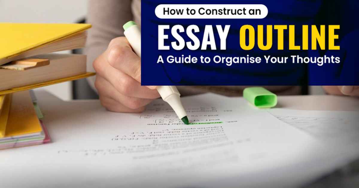 How to Construct an Essay Outline – A Guide to Organise Your Thoughts