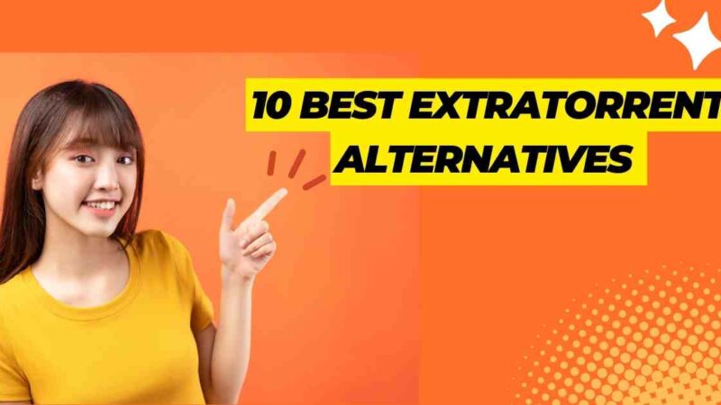 The 10 Best ExtraTorrent Alternatives That Work in 2024