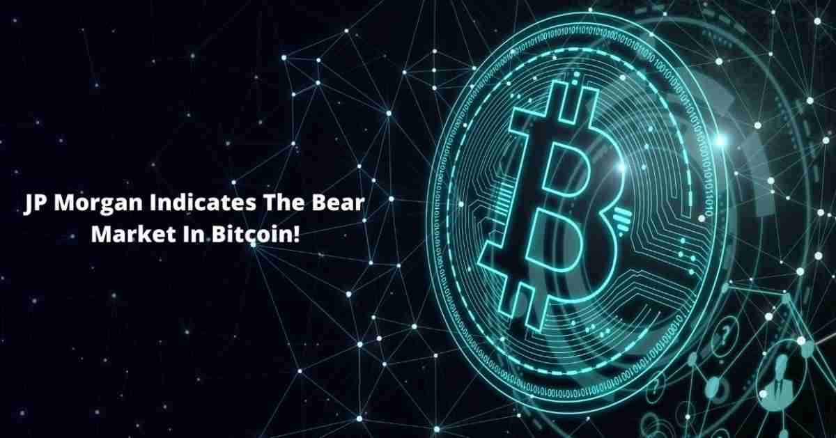 JP Morgan Indicates The Bear Market In Bitcoin!