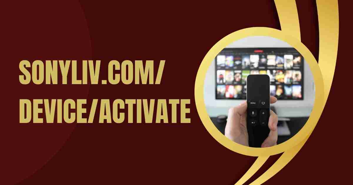 Sonyliv.com/device/activate: Simple Steps to Activate Sony Liv
