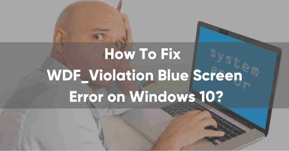How to Fix WDF_Violation Blue Screen Error on Windows 10